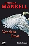 Vor dem Frost: Kurt Wallanders 10. Fall: Kriminalroman (Kurt-Wallander-Reihe, Band 10)