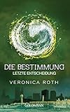 Die Bestimmung - Letzte Entscheidung: Roman (Die Bestimmung-Reihe, Band 3)