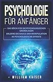 Psychologie für Anfänger: Das Buch für die psychologischen Grundlagen. Erlerne die Basics der Manipulation. 40 psychologische Effekte.