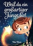 Weil du ein großartiger Junge bist: Inspirierende Geschichten über Mut, innere Stärke und Selbstvertrauen