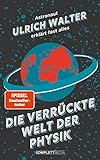 Die verrückte Welt der Physik (SPIEGEL-Bestseller): Astronaut Ulrich Walter erklärt fast alles